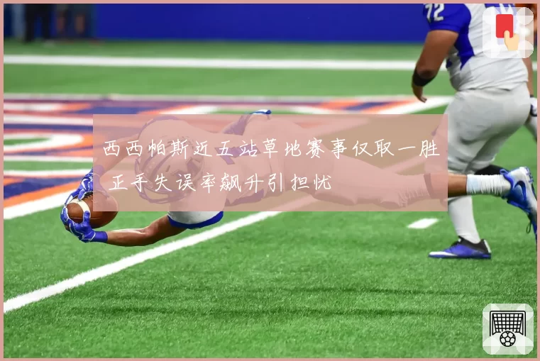 西西帕斯近五站草地赛事仅取一胜 正手失误率飙升引担忧