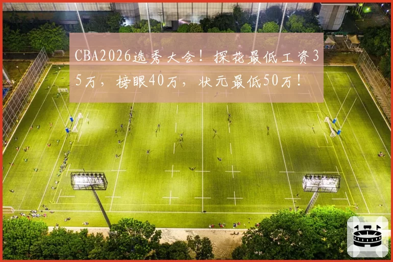 CBA2026选秀大会！探花最低工资35万，榜眼40万，状元最低50万！