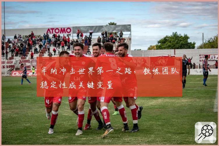 辛纳冲击世界第一之路，教练团队稳定性成关键变量