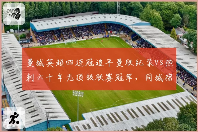 曼城英超四连冠追平曼联纪录vs热刺六十年无顶级联赛冠军，同城宿命为何如此迥异