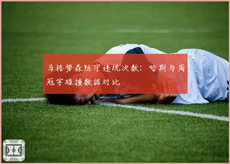 马格努森防守违规次数：哈斯与周冠宇碰撞数据对比