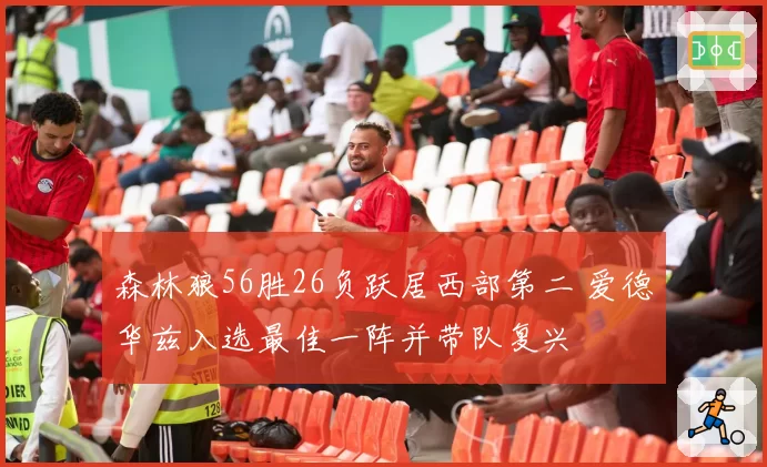 森林狼56胜26负跃居西部第二 爱德华兹入选最佳一阵并带队复兴